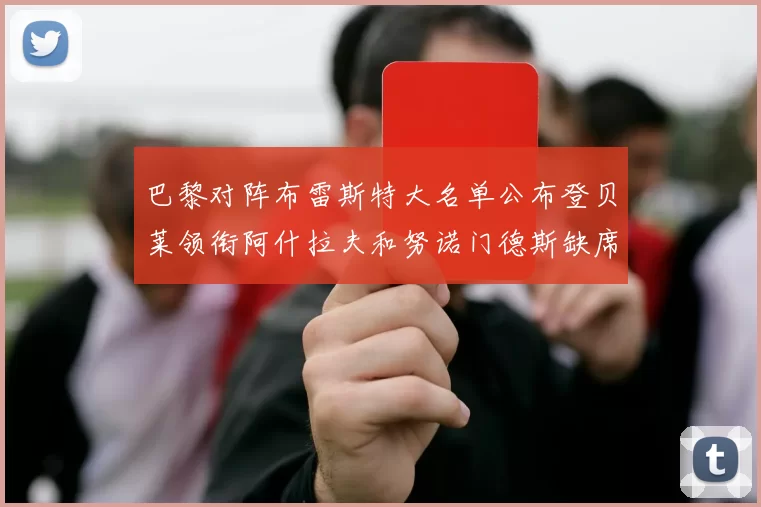 巴黎对阵布雷斯特大名单公布登贝莱领衔阿什拉夫和努诺门德斯缺席
